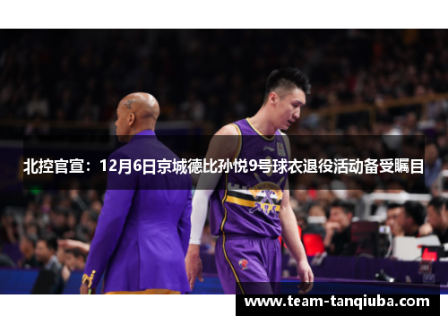 北控官宣：12月6日京城德比孙悦9号球衣退役活动备受瞩目