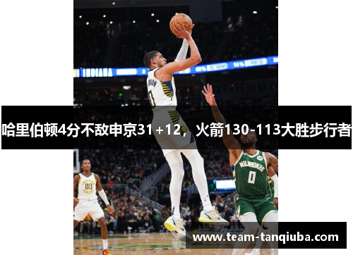 哈里伯顿4分不敌申京31+12，火箭130-113大胜步行者