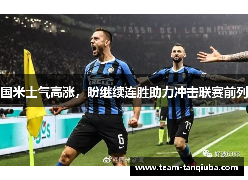 国米士气高涨，盼继续连胜助力冲击联赛前列