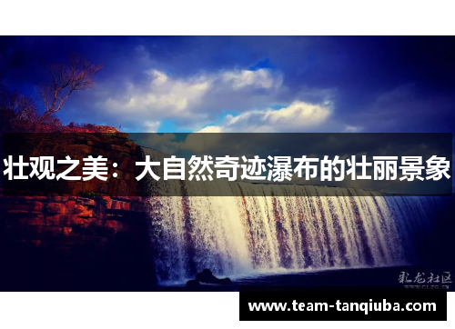 壮观之美：大自然奇迹瀑布的壮丽景象