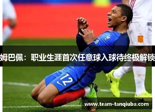 姆巴佩：职业生涯首次任意球入球待终极解锁