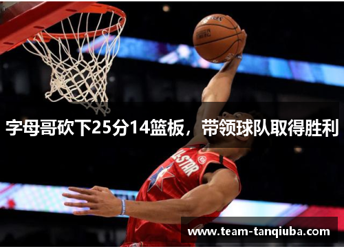 字母哥砍下25分14篮板，带领球队取得胜利