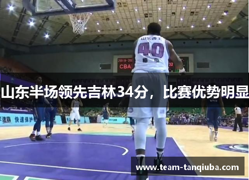 山东半场领先吉林34分，比赛优势明显