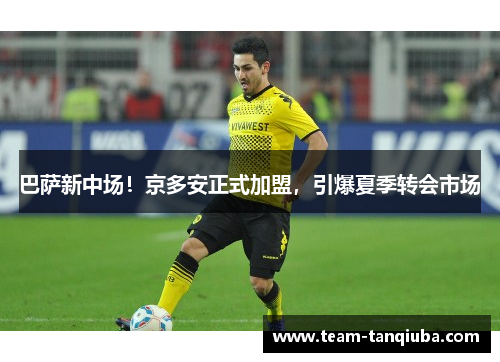 巴萨新中场！京多安正式加盟，引爆夏季转会市场
