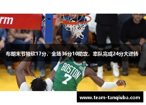 布朗末节独砍17分，全场36分10助攻，率队完成24分大逆转 