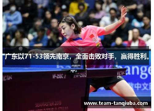 广东以71-53领先南京，全面击败对手，赢得胜利。