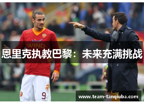 恩里克执教巴黎：未来充满挑战